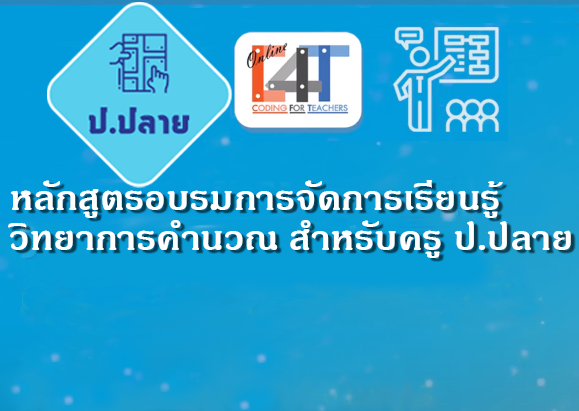 หลักสูตรอบรมออนไลน์การจัดการเรียนรู้วิทยาการคำนวณสำหรับครูประถมศึกษาปีที่ ๔ - ๖ Coding Online for Grade ๔-๖ Teacher (C๔T – ๗) CS003