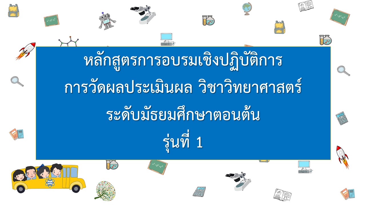 หลักสูตรการอบรมเชิงปฏิบัติการการวัดผลประเมินผล วิชาวิทยาศาสตร์ระดับมัธยมศึกษาตอนต้น (รุ่นที่ 1) NA001