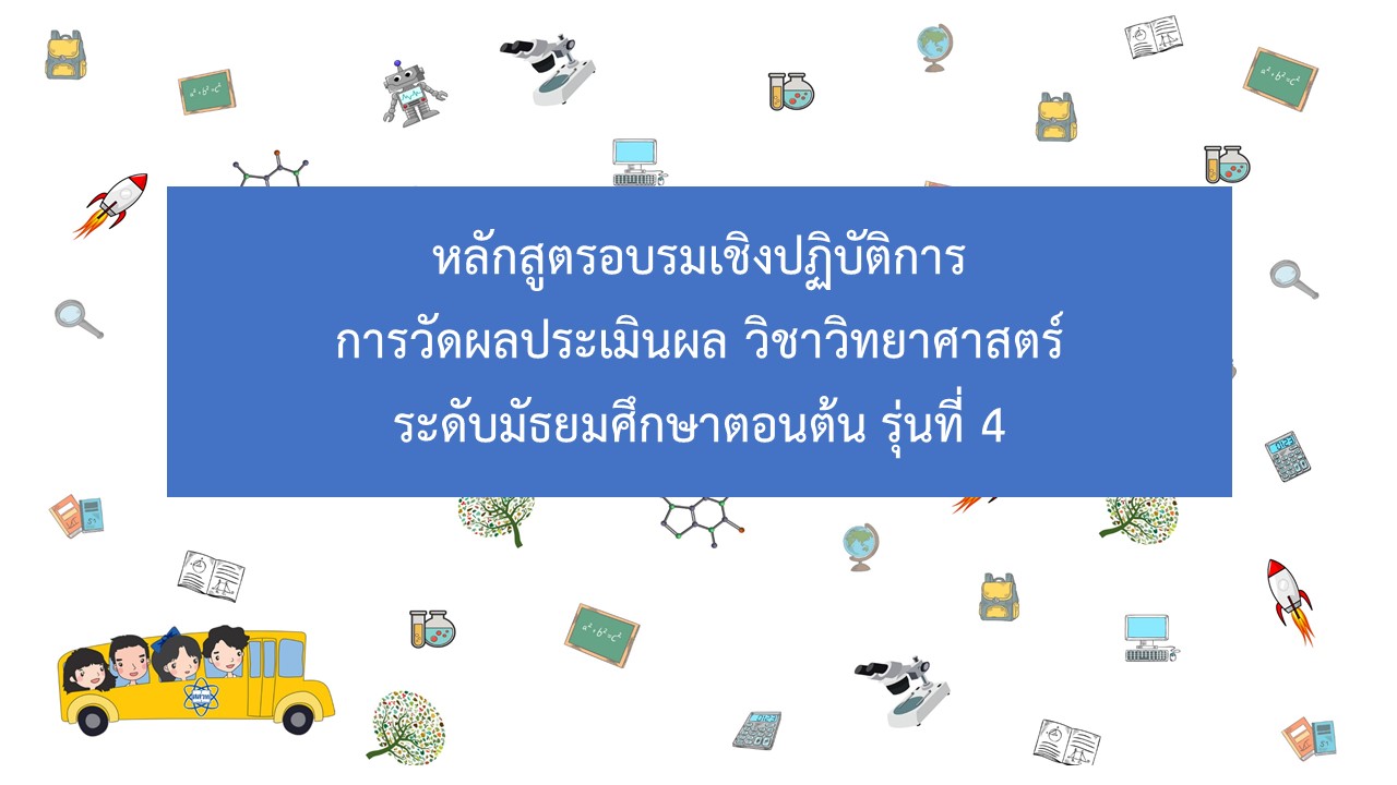 หลักสูตรการอบรมเชิงปฏิบัติการการวัดผลประเมินผล วิชาวิทยาศาสตร์ระดับมัธยมศึกษาตอนต้น (รุ่นที่ 4) NA004