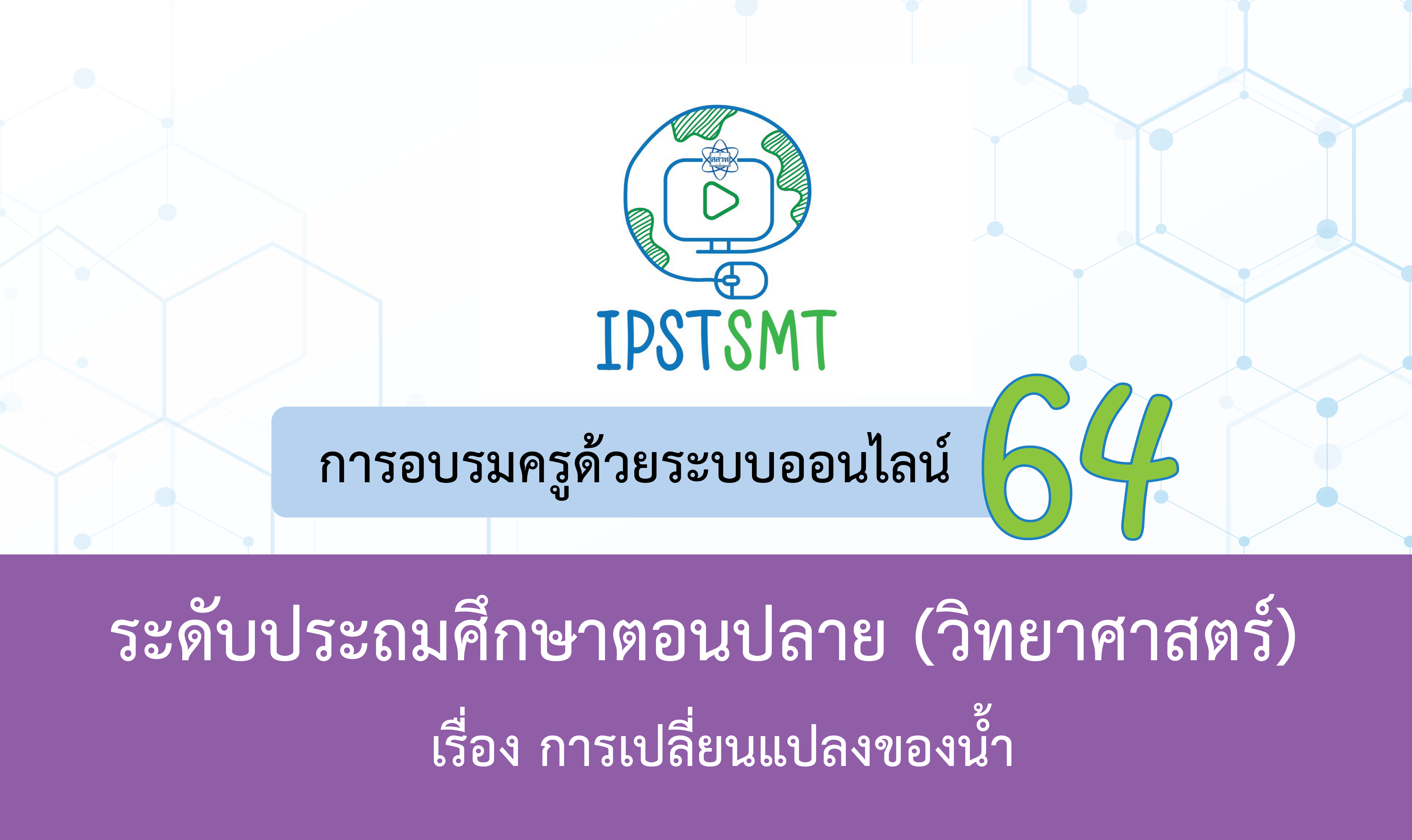 หลักสูตรอบรมครูด้วยระบบออนไลน์ วิชาวิทยาศาสตร์ ระดับประถมศึกษาตอนปลาย เรื่อง การเปลี่ยนแปลงของน้ำ Online Training for Elementary Science Teachers: Changing of water PDSMT004